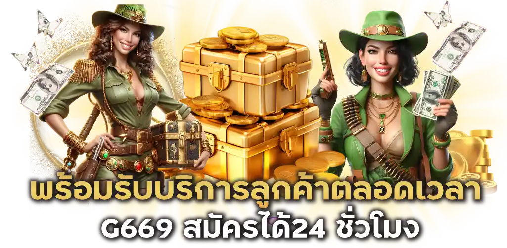 พร้อมรับบริการลูกค้าตลอดเวลา G669 สมัครได้24 ชั่วโมง 